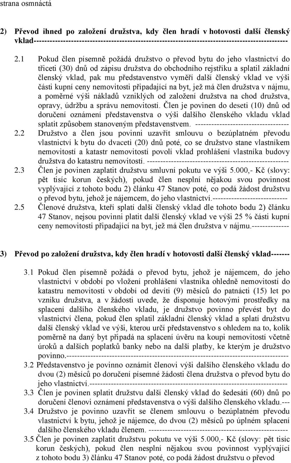 další členský vklad ve výši části kupní ceny nemovitosti připadající na byt, jež má člen družstva v nájmu, a poměrné výši nákladů vzniklých od založení družstva na chod družstva, opravy, údržbu a