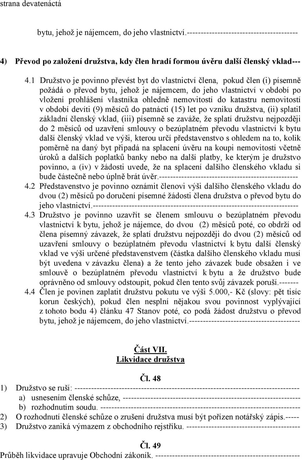 nemovitostí do katastru nemovitostí v období devíti (9) měsíců do patnácti (15) let po vzniku družstva, (ii) splatil základní členský vklad, (iii) písemně se zaváže, že splatí družstvu nejpozději do