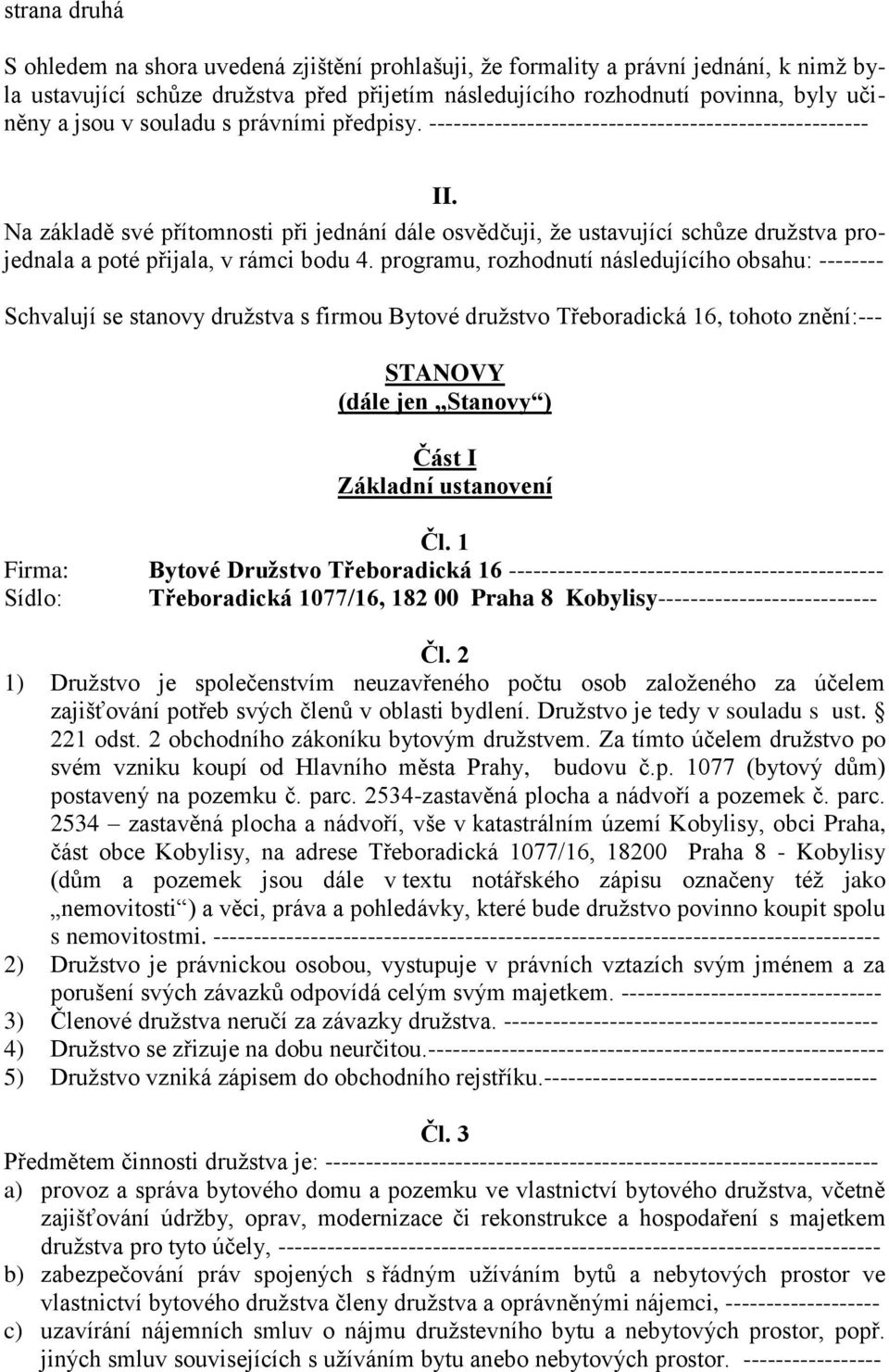 Na základě své přítomnosti při jednání dále osvědčuji, že ustavující schůze družstva projednala a poté přijala, v rámci bodu 4.