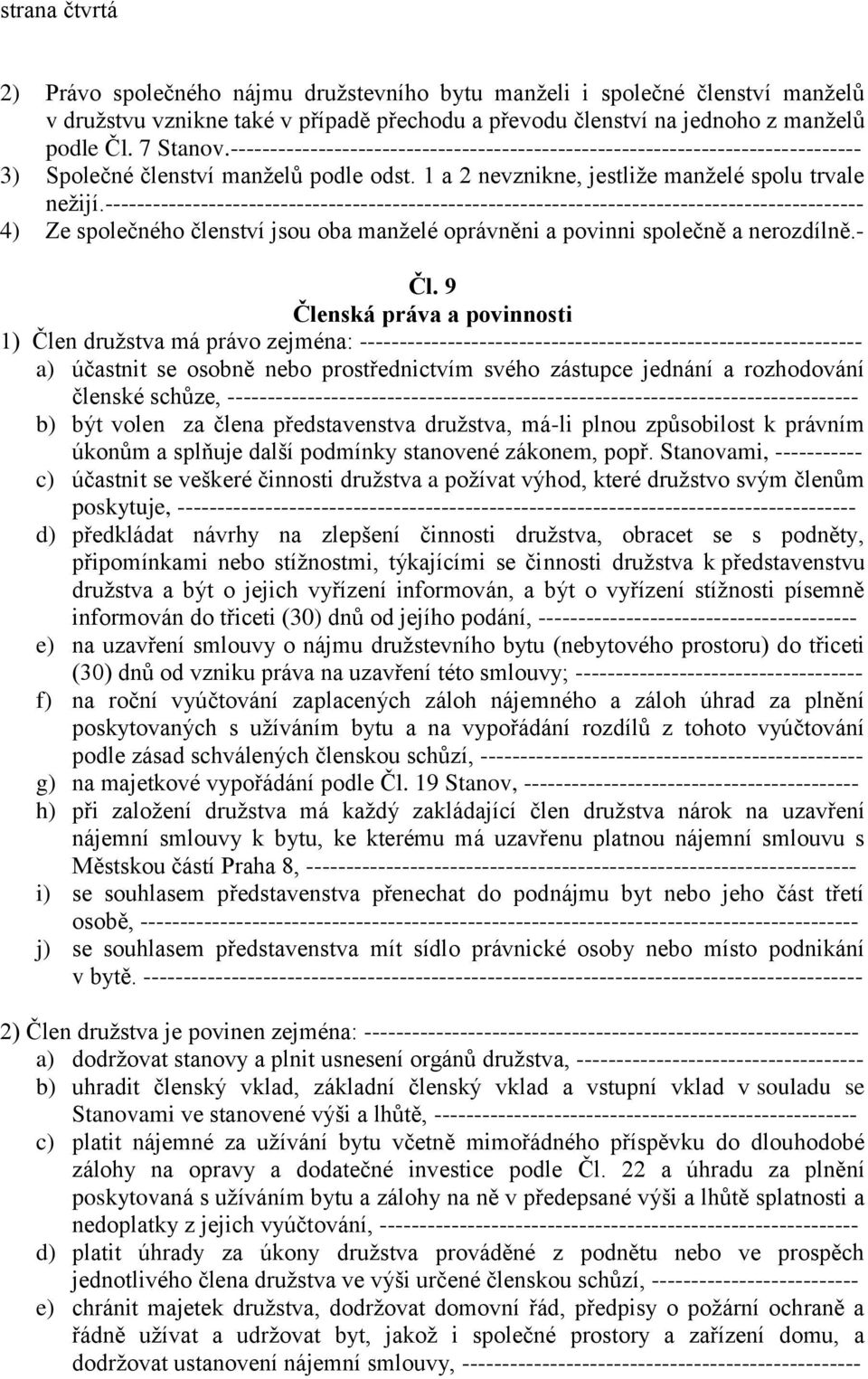 ----------------------------------------------------------------------------------------------- 4) Ze společného členství jsou oba manželé oprávněni a povinni společně a nerozdílně.- Čl.