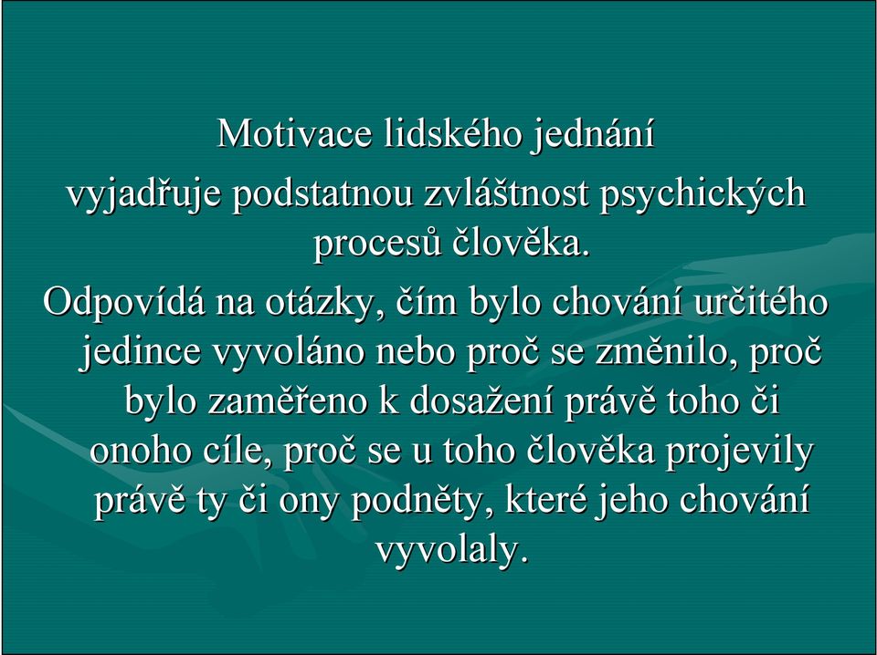 Odpovídá na otázky, čím m bylo chování určit itého jedince vyvoláno nebo proč se