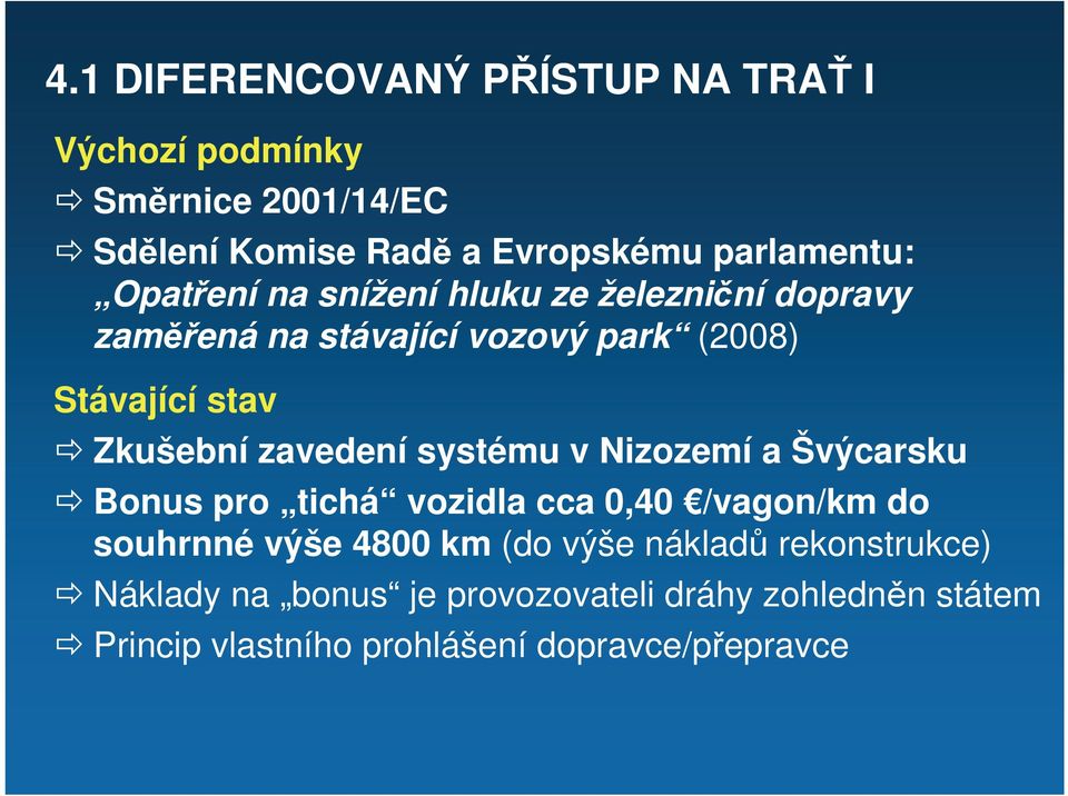 zavedení systému v Nizozemí a Švýcarsku Bonus pro tichá vozidla cca 0,40 /vagon/km do souhrnné výše 4800 km (do výše