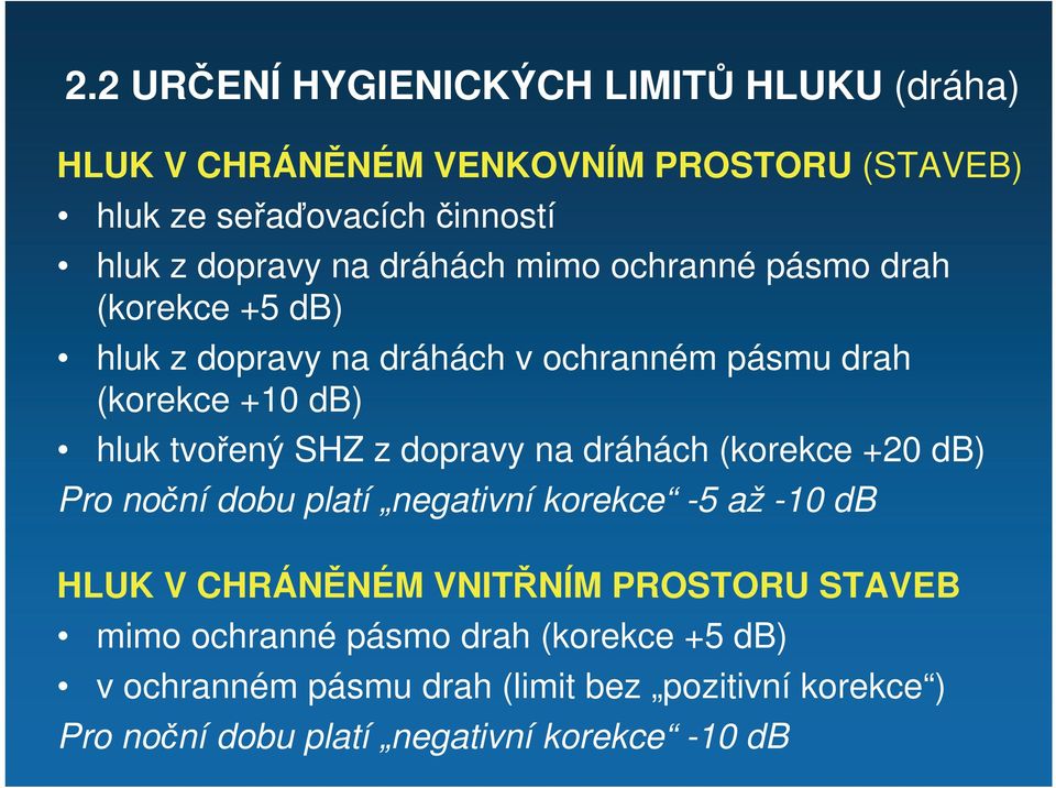 z dopravy na dráhách (korekce +20 db) Pro noční dobu platí negativní korekce -5 až -10 db HLUK V CHRÁNĚNÉM VNITŘNÍM PROSTORU STAVEB