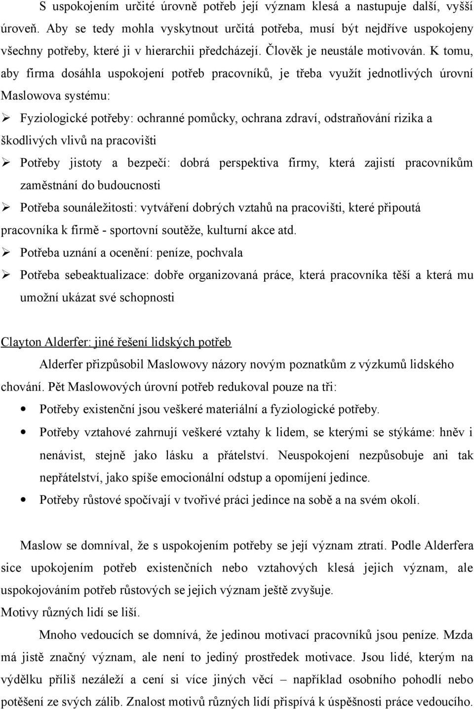 K tomu, aby firma dosáhla uspokojení potřeb pracovníků, je třeba využít jednotlivých úrovní Maslowova systému: Fyziologické potřeby: ochranné pomůcky, ochrana zdraví, odstraňování rizika a škodlivých