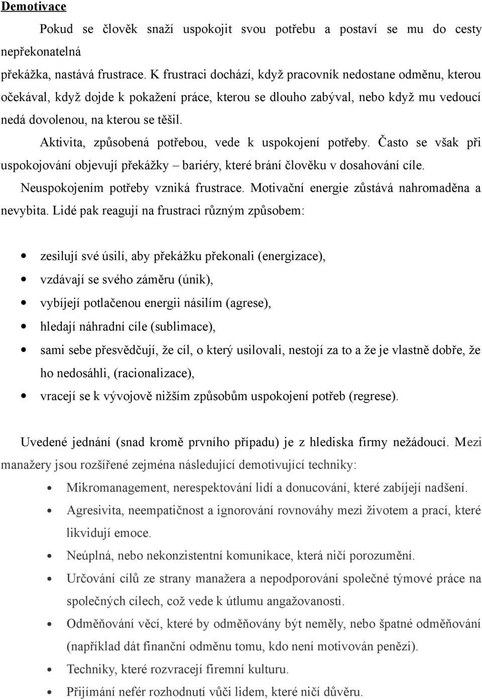 Aktivita, způsobená potřebou, vede k uspokojení potřeby. Často se však při uspokojování objevují překážky bariéry, které brání člověku v dosahování cíle. Neuspokojením potřeby vzniká frustrace.