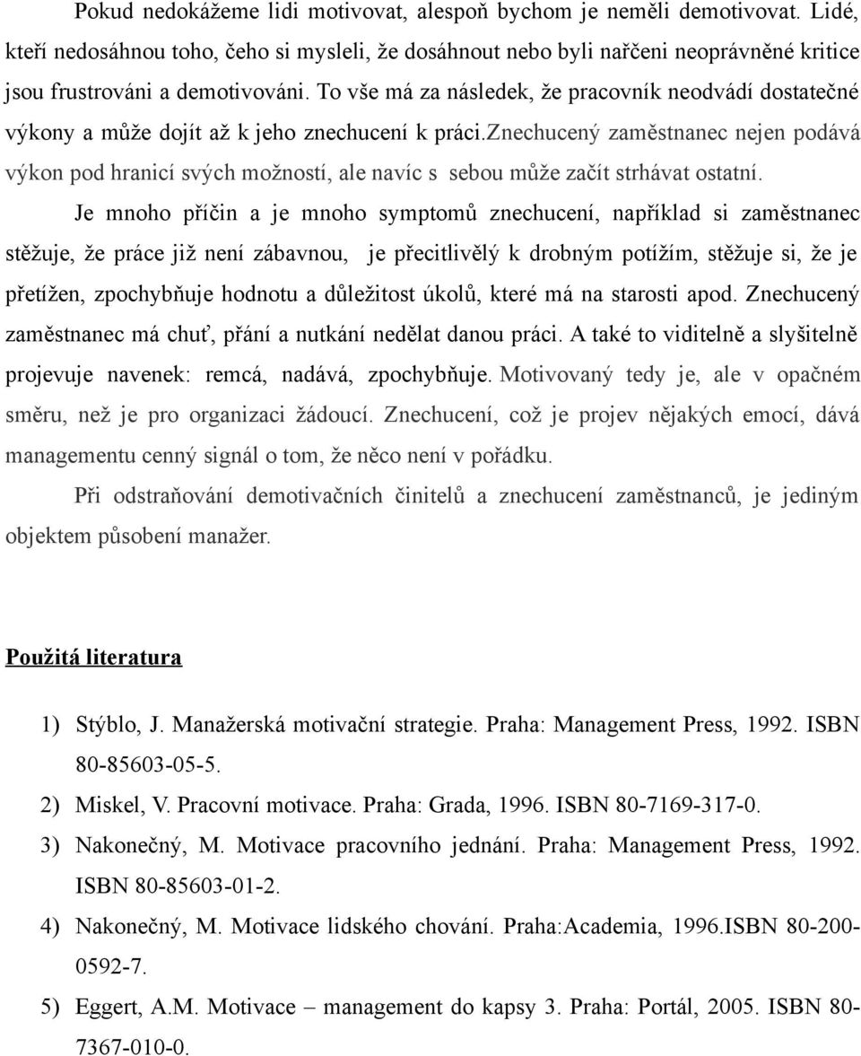 znechucený zaměstnanec nejen podává výkon pod hranicí svých možností, ale navíc s sebou může začít strhávat ostatní.