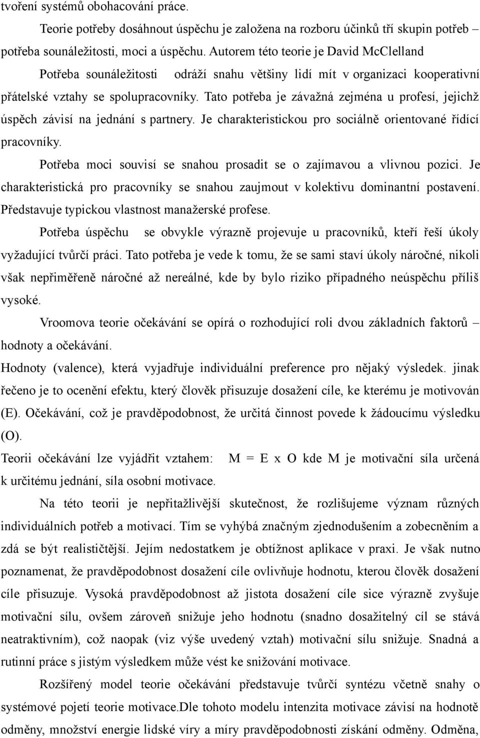 Tato potřeba je závažná zejména u profesí, jejichž úspěch závisí na jednání s partnery. Je charakteristickou pro sociálně orientované řídící pracovníky.