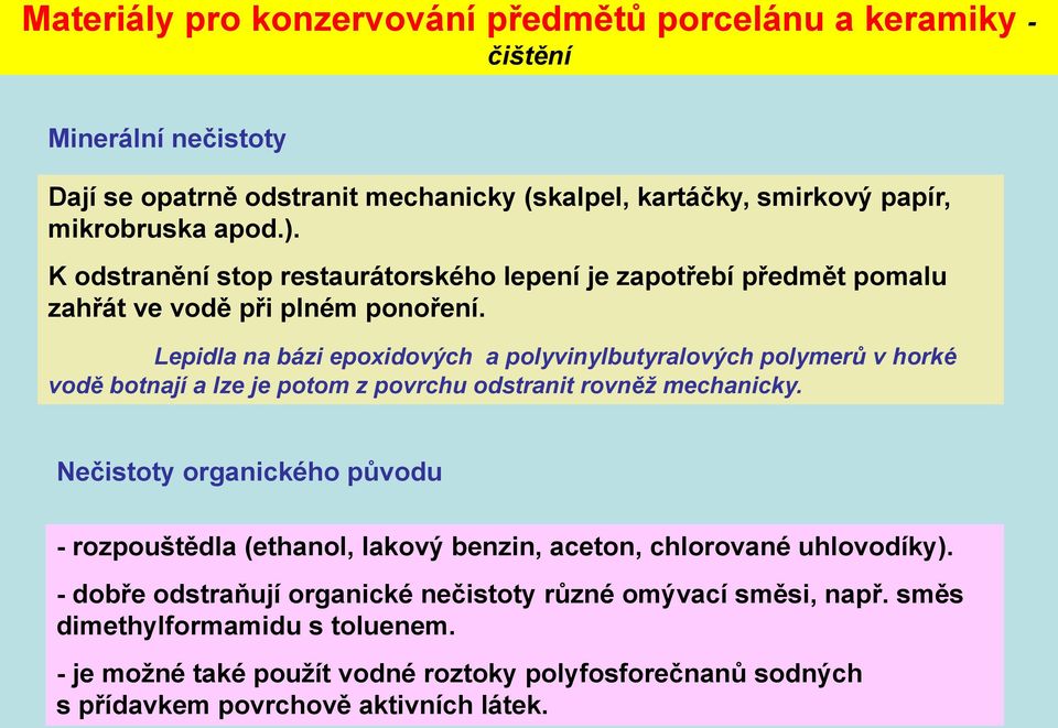 Lepidla na bázi epoxidových a polyvinylbutyralových polymerů v horké vodě botnají a lze je potom z povrchu odstranit rovněž mechanicky.