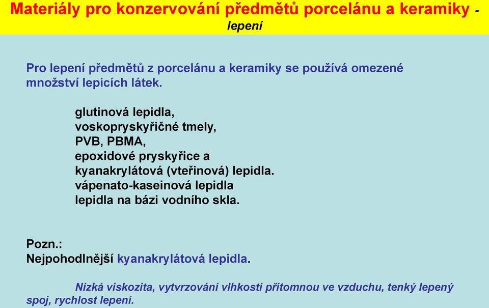 glutinová lepidla, voskopryskyřičné tmely, PVB, PBMA, epoxidové pryskyřice a kyanakrylátová (vteřinová) lepidla.