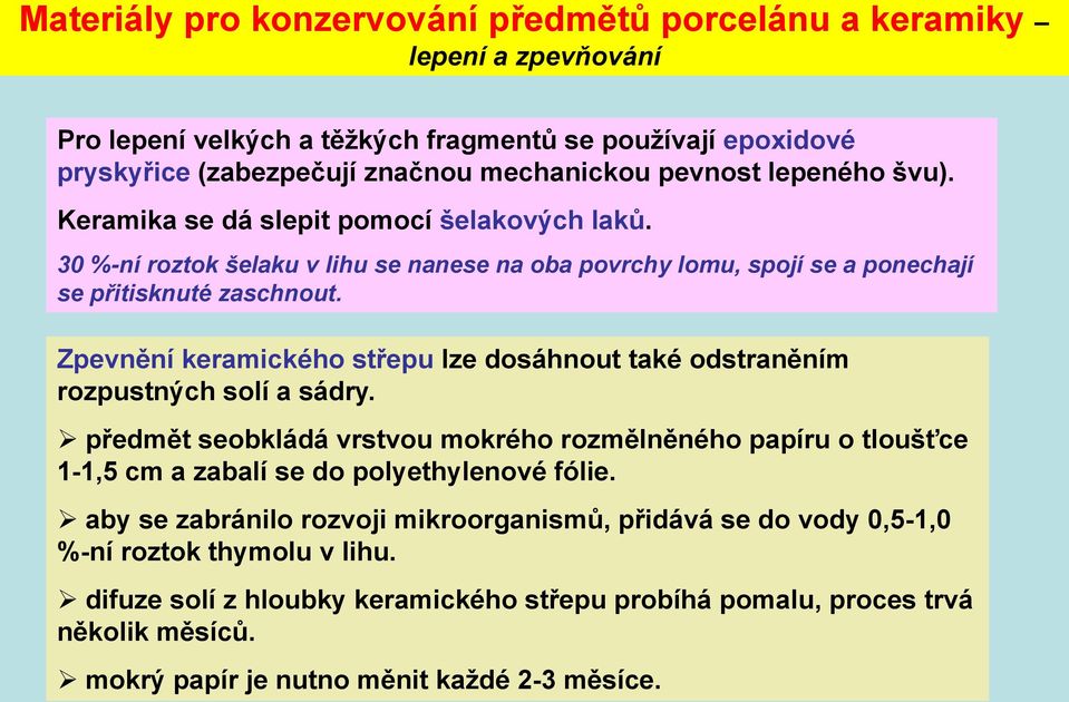 Zpevnění keramického střepu lze dosáhnout také odstraněním rozpustných solí a sádry. předmět seobkládá vrstvou mokrého rozmělněného papíru o tloušťce 1-1,5 cm a zabalí se do polyethylenové fólie.