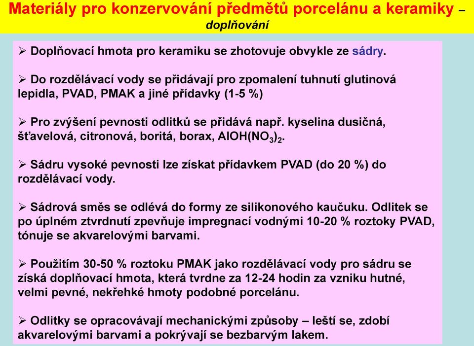 kyselina dusičná, šťavelová, citronová, boritá, borax, AlOH(NO 3 ) 2. Sádru vysoké pevnosti lze získat přídavkem PVAD (do 20 %) do rozdělávací vody.