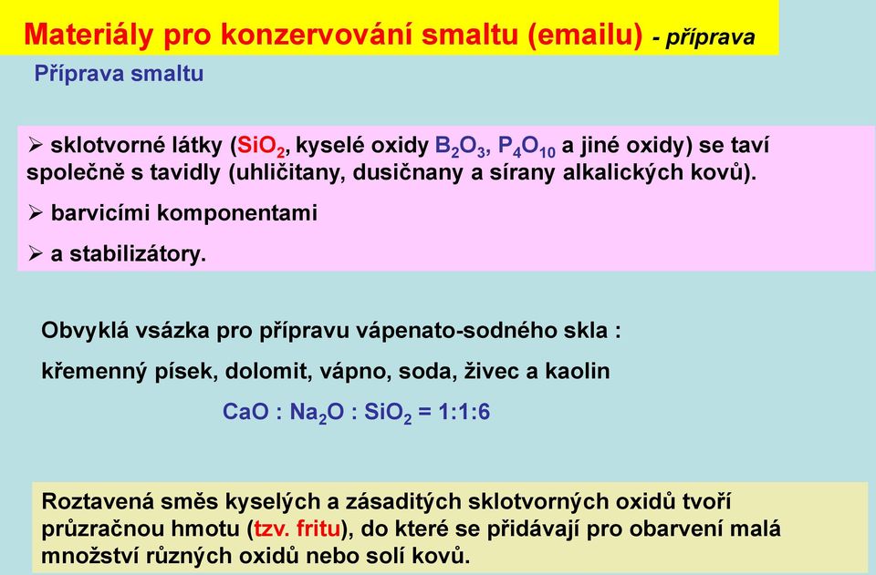 Obvyklá vsázka pro přípravu vápenato-sodného skla : křemenný písek, dolomit, vápno, soda, živec a kaolin CaO : Na 2 O : SiO 2 = 1:1:6