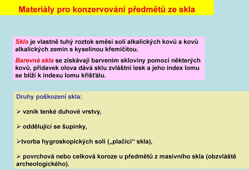 Barevná skla se získávají barvením skloviny pomocí některých kovů, přídavek olova dává sklu zvláštní lesk a jeho index lomu se