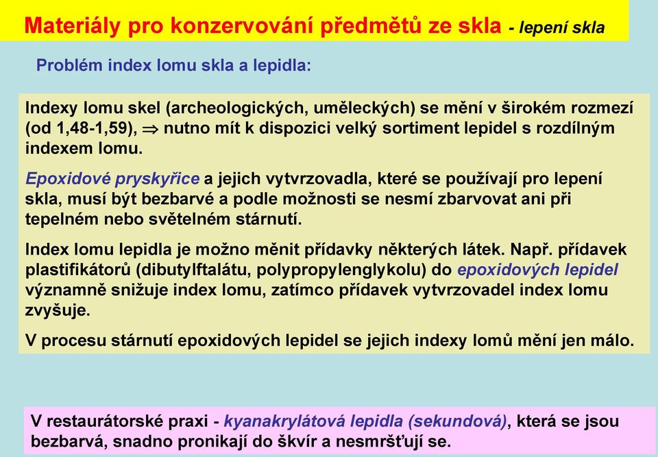 Epoxidové pryskyřice a jejich vytvrzovadla, které se používají pro lepení skla, musí být bezbarvé a podle možnosti se nesmí zbarvovat ani při tepelném nebo světelném stárnutí.