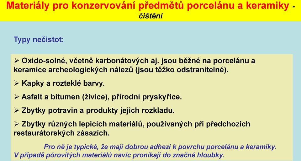 Asfalt a bitumen (živice), přírodní pryskyřice. Zbytky potravin a produkty jejich rozkladu.