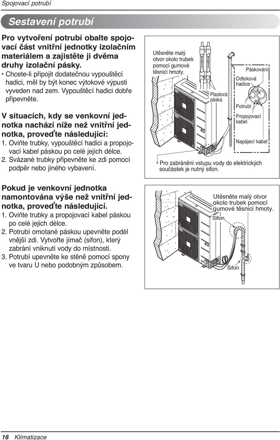 V situacích, kdy se venkovní jednotka nachází níže než vnitřní jednotka, proveďte následující: 1. Oviňte trubky, vypouštěcí hadici a propojovací kabel páskou po celé jejich délce. 2.