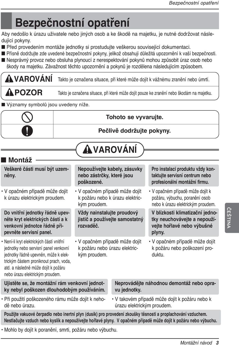 n Nesprávný provoz nebo obsluha plynoucí z nerespektování pokynů mohou způsobit úraz osob nebo škody na majetku. Závažnost těchto upozornění a pokynů je rozdělena následujícím způsobem.