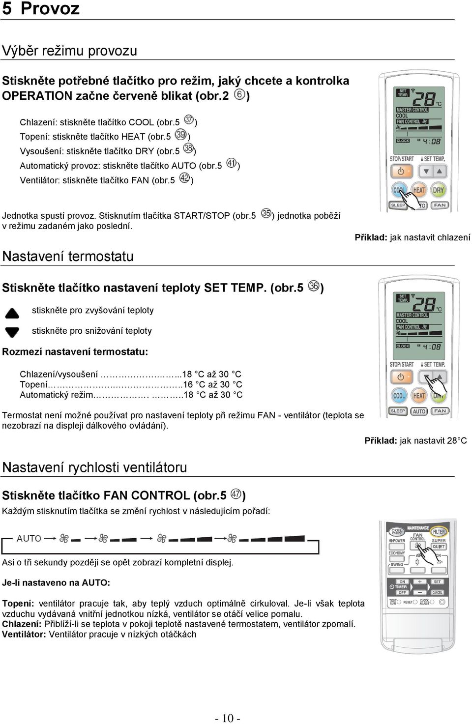 5 ) Jednotka spustí provoz. Stisknutím tlačítka START/STOP (obr.5 v režimu zadaném jako poslední.