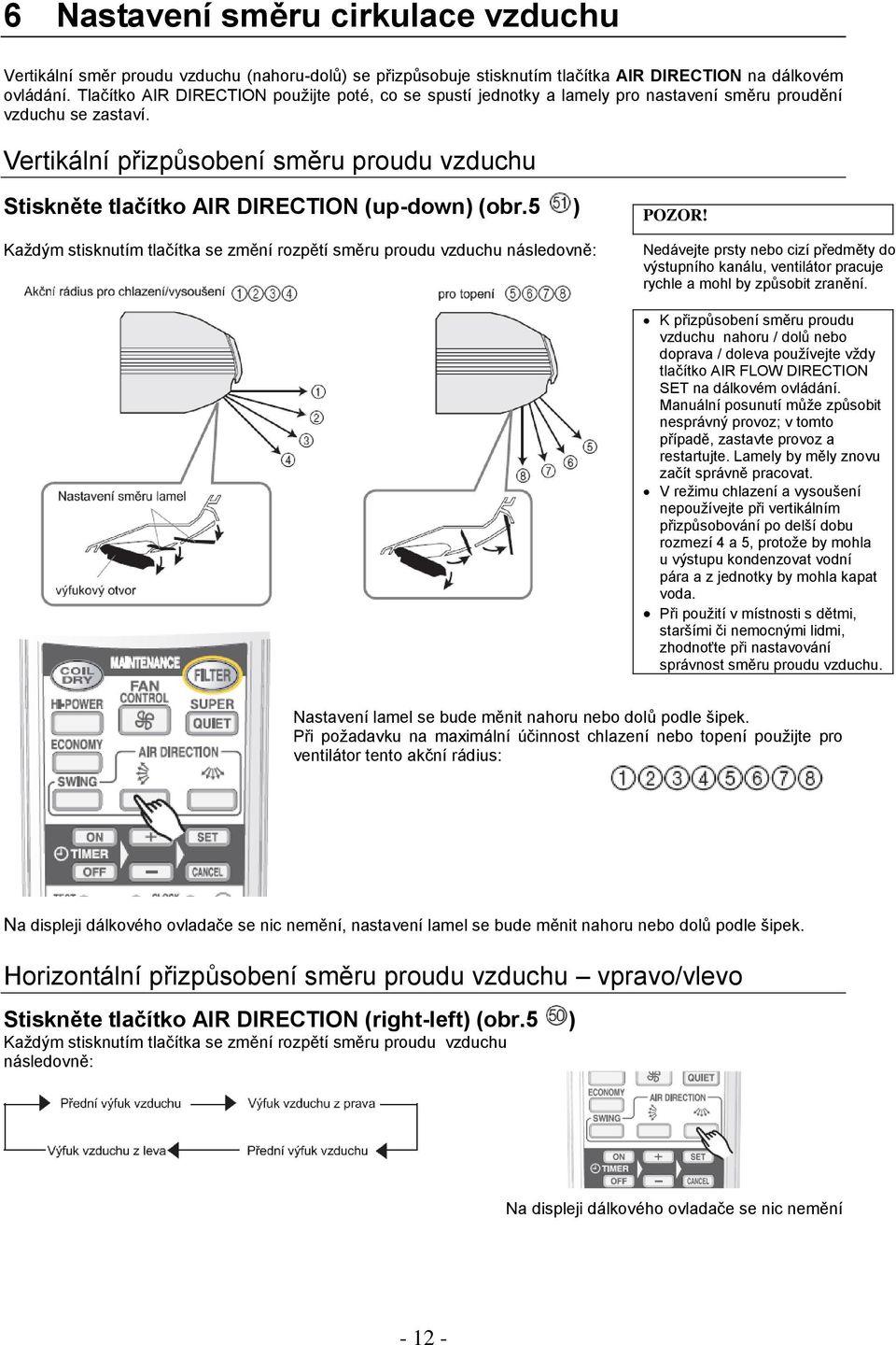 Vertikální přizpůsobení směru proudu vzduchu Stiskněte tlačítko AIR DIRECTION (up-down) (obr.5 ) Každým stisknutím tlačítka se změní rozpětí směru proudu vzduchu následovně: POZOR!