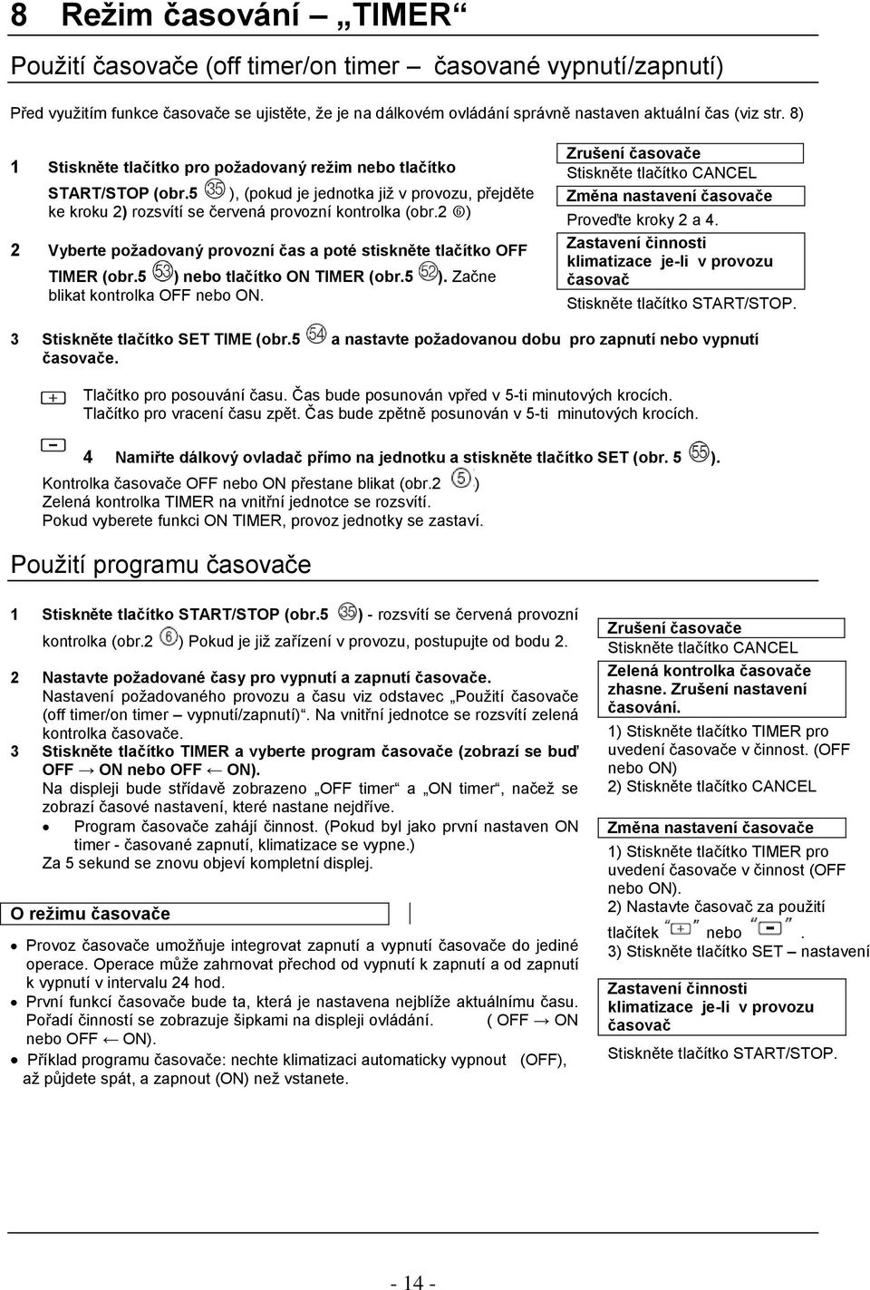 2 ) 2 Vyberte poţadovaný provozní čas a poté stiskněte tlačítko OFF TIMER (obr.5 ) nebo tlačítko ON TIMER (obr.5 ). Začne blikat kontrolka OFF nebo ON.