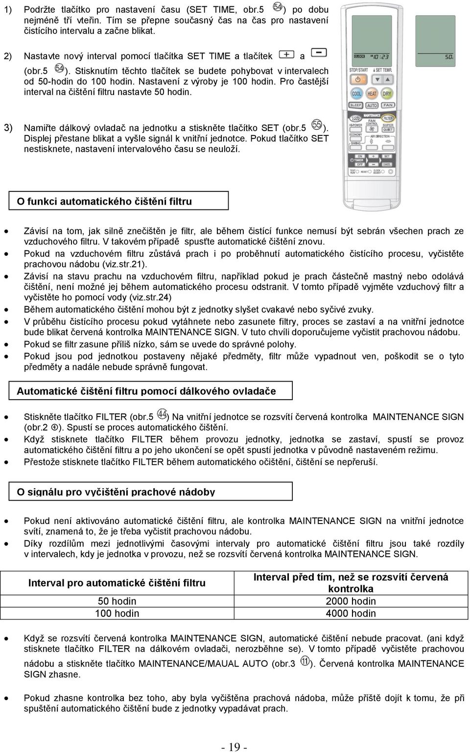 Pro častější interval na čištění filtru nastavte 50 hodin. 3) Namiřte dálkový ovladač na jednotku a stiskněte tlačítko SET (obr.5 ). Displej přestane blikat a vyšle signál k vnitřní jednotce.