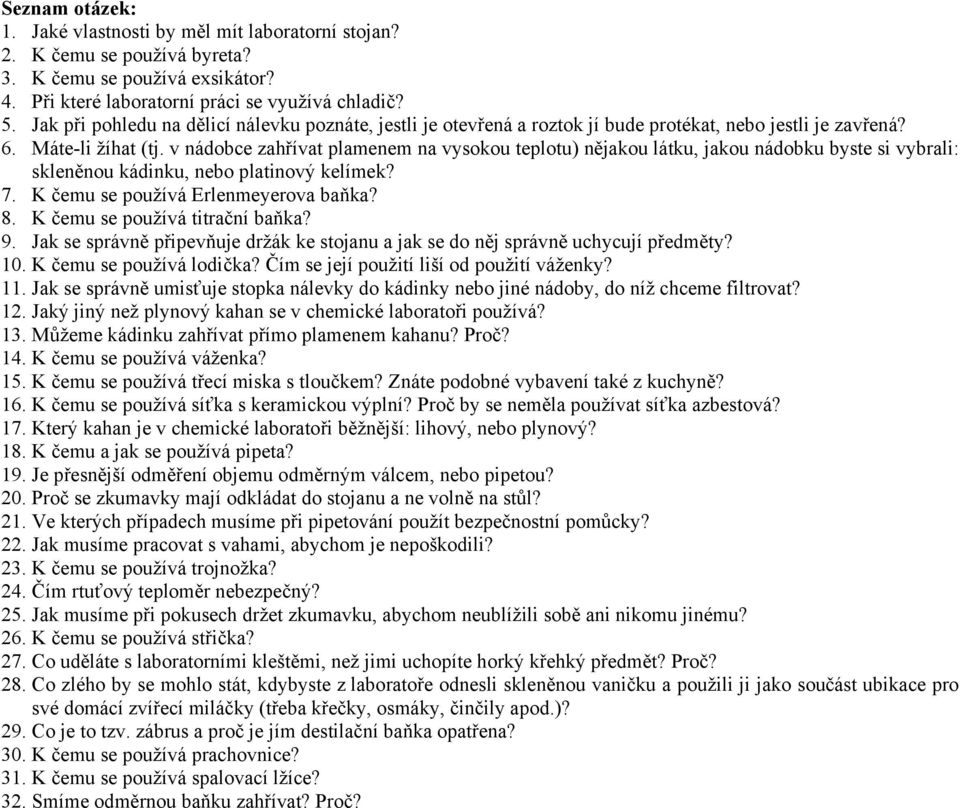 v nádobce zahřívat plamenem na vysokou teplotu) nějakou látku, jakou nádobku byste si vybrali: skleněnou kádinku, nebo platinový kelímek? 7. K čemu se používá Erlenmeyerova baňka? 8.