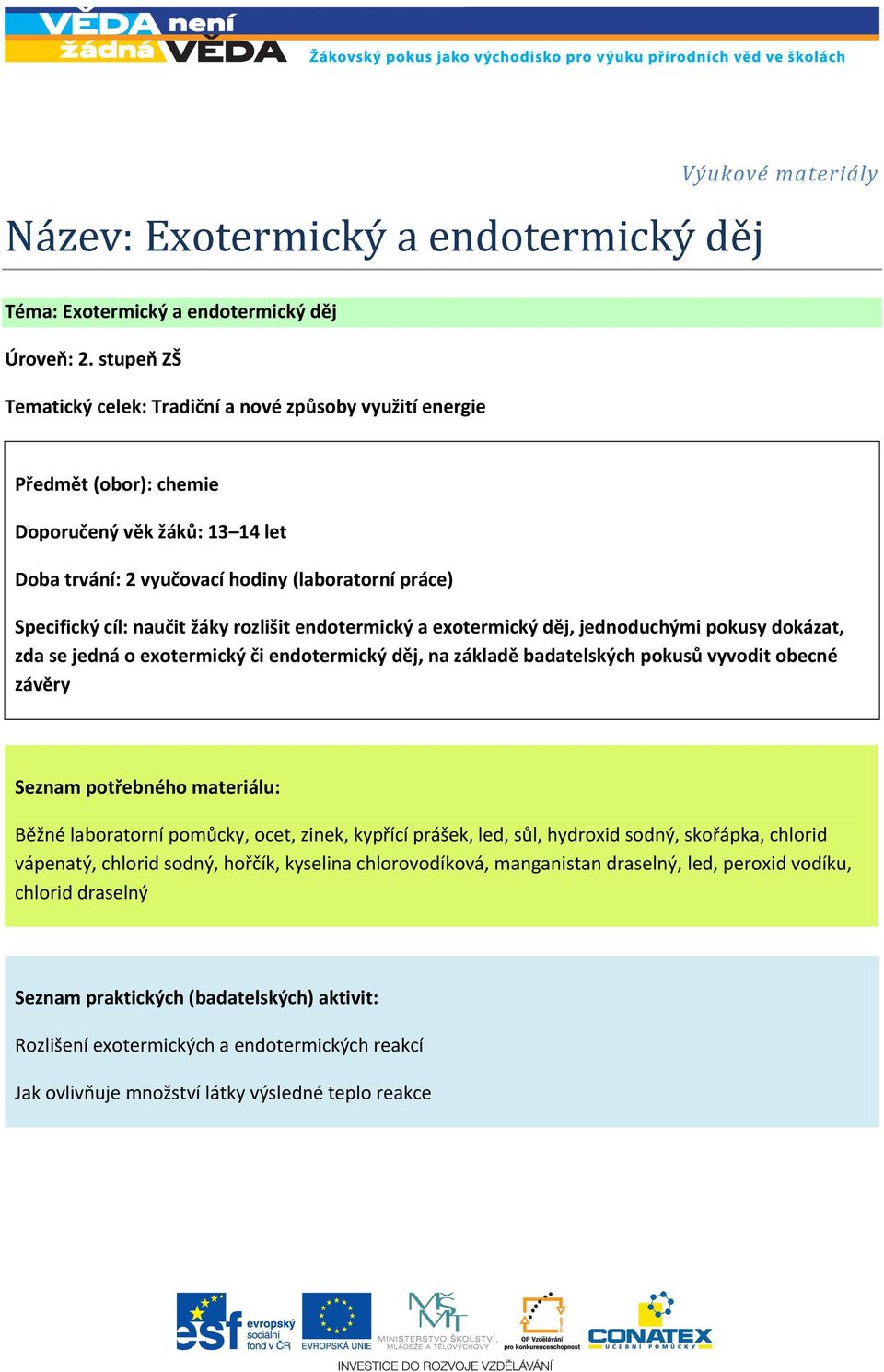 Specifický cíl: naučit žáky rozlišit endotermický a exotermický děj, jednoduchými pokusy dokázat, zda se jedná o exotermický či endotermický děj, na základě badatelských pokusů vyvodit obecné závěry