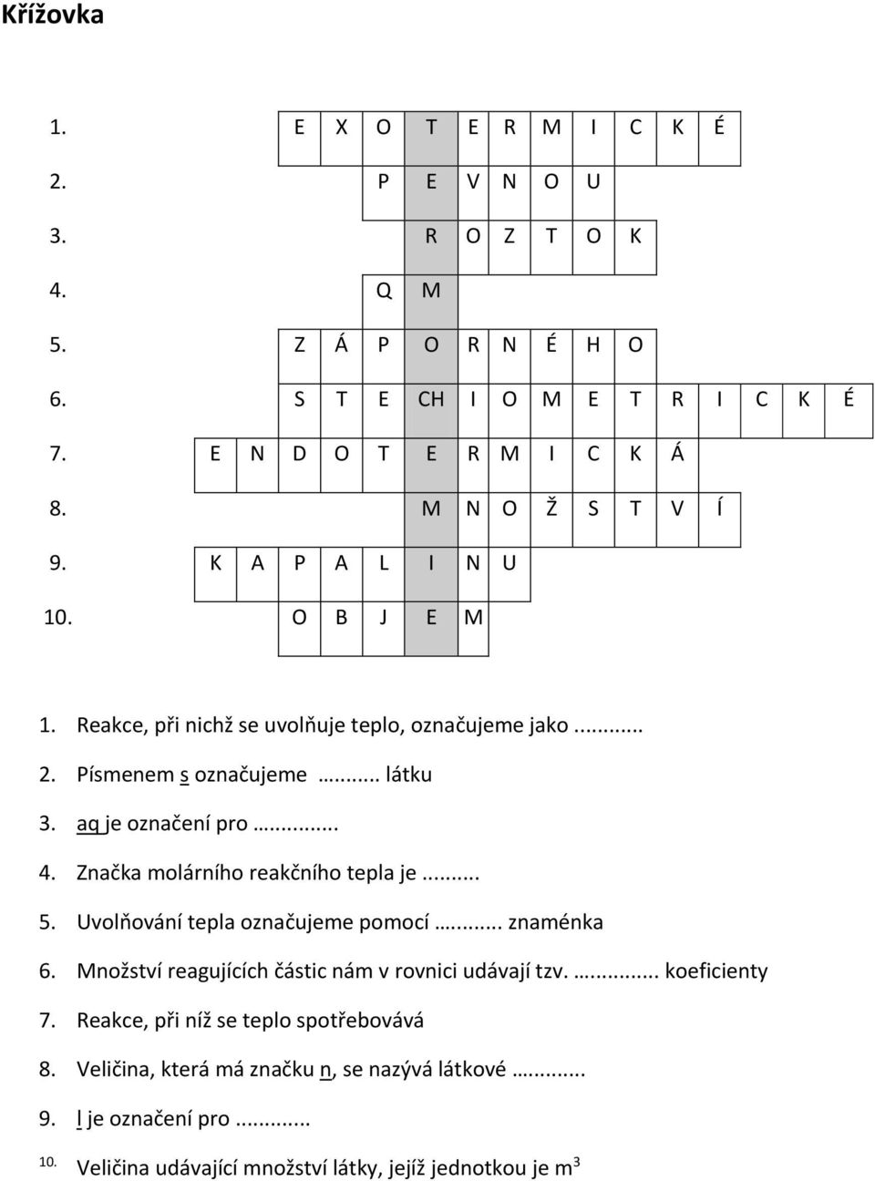 Značka molárního reakčního tepla je... 5. Uvolňování tepla označujeme pomocí... znaménka 6. Množství reagujících částic nám v rovnici udávají tzv.... koeficienty 7.