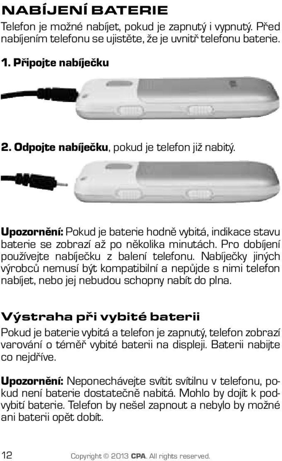 Pro dobíjení používejte nabíječku z balení telefonu. Nabíječky jiných výrobců nemusí být kompatibilní a nepůjde s nimi telefon nabíjet, nebo jej nebudou schopny nabít do plna.