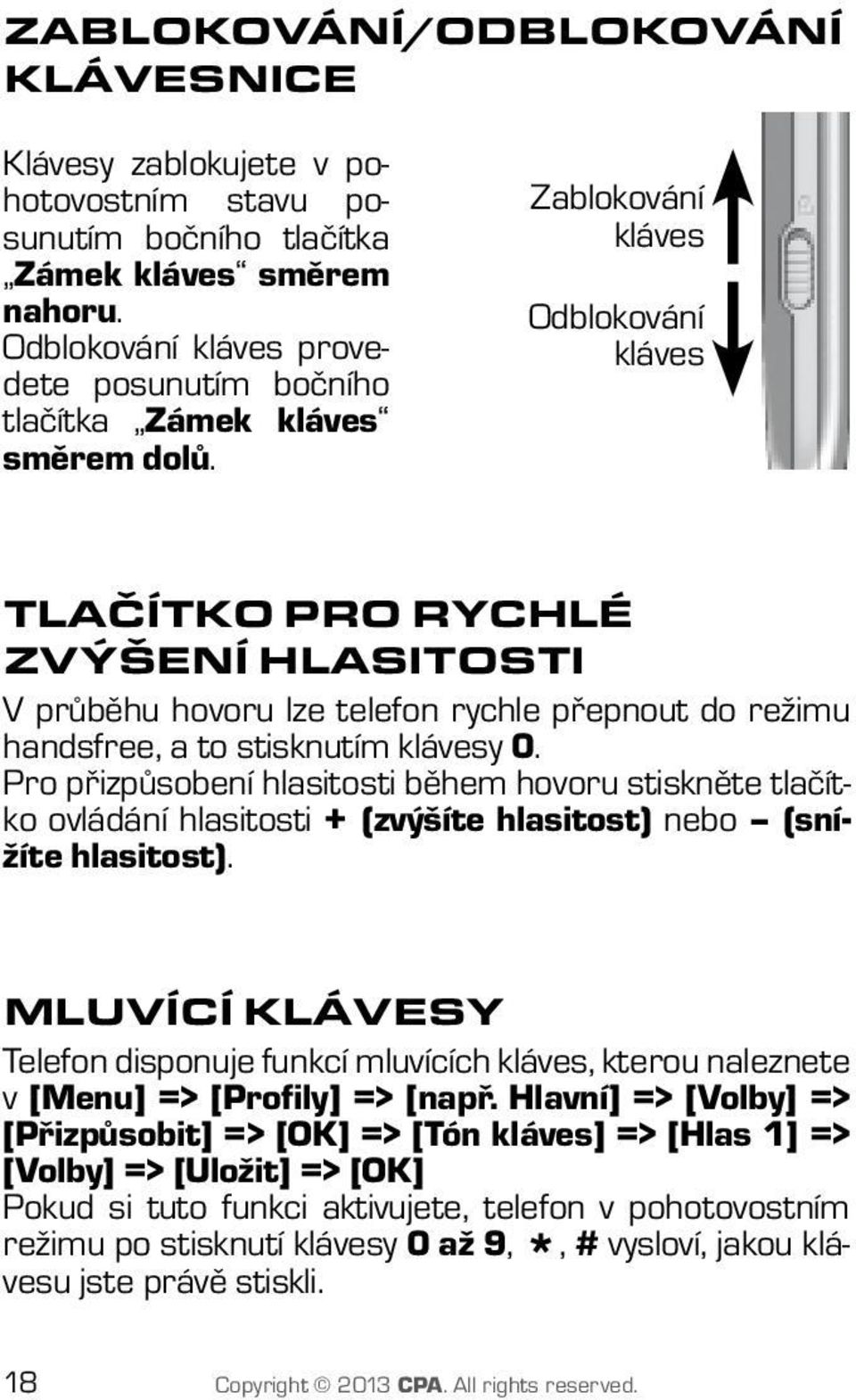 Zablokování kláves Odblokování kláves Tlačítko pro rychlé zvýšení hlasitosti V průběhu hovoru lze telefon rychle přepnout do režimu handsfree, a to stisknutím klávesy 0.