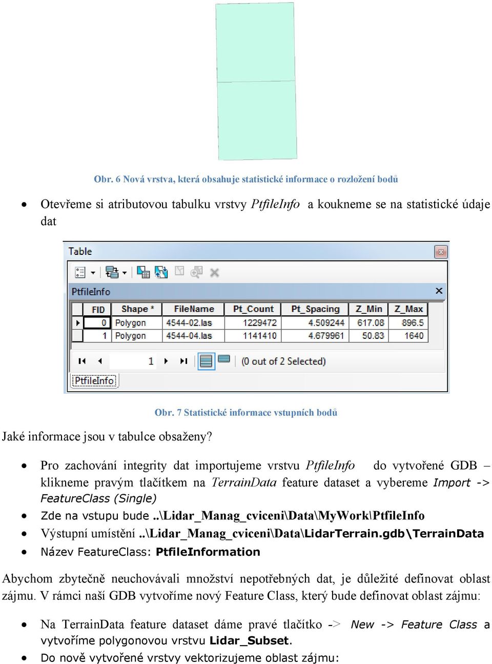 7 Statistické informace vstupních bodů Pro zachování integrity dat importujeme vrstvu PtfileInfo do vytvořené GDB klikneme pravým tlačítkem na TerrainData feature dataset a vybereme Import ->