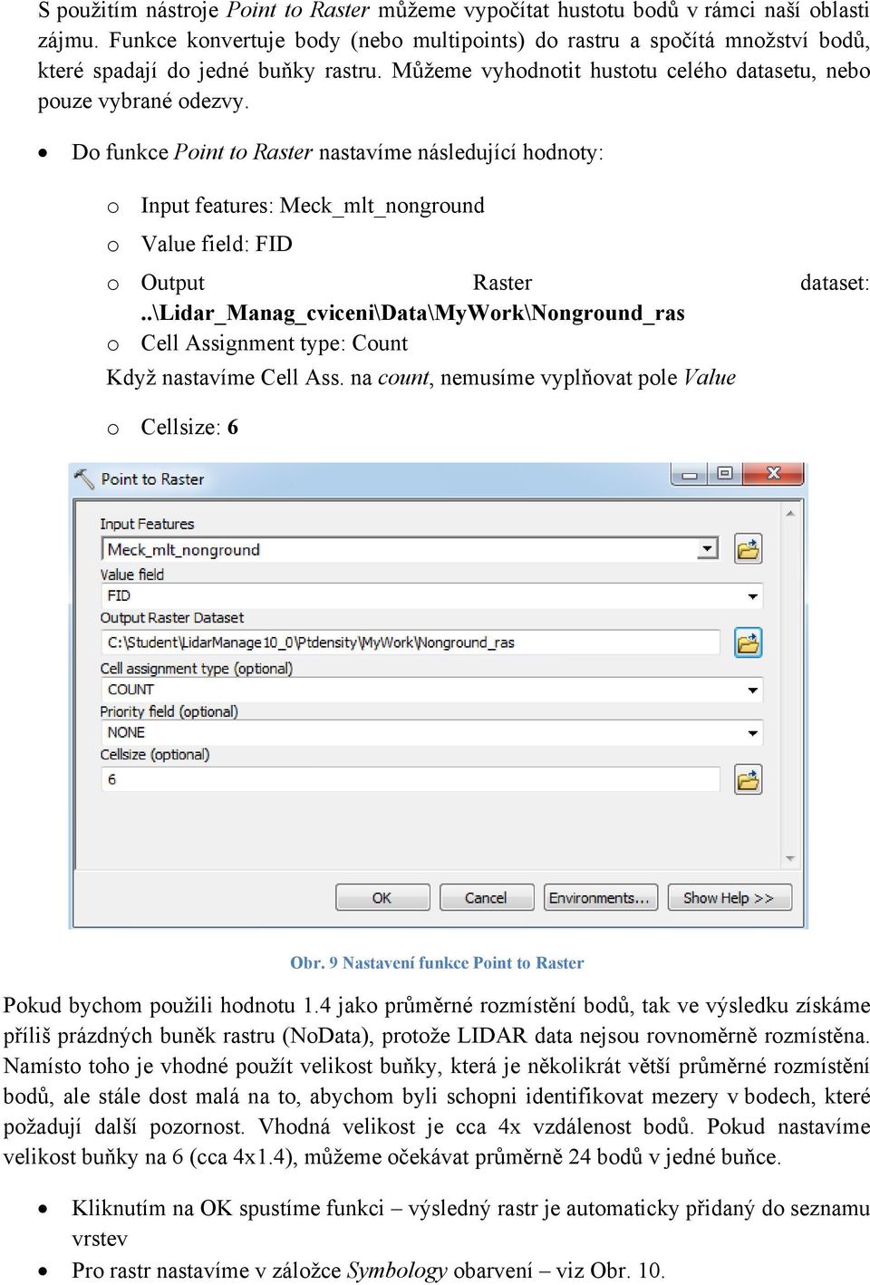 Do funkce Point to Raster nastavíme následující hodnoty: o Input features: Meck_mlt_nonground o Value field: FID o Output Raster dataset:.