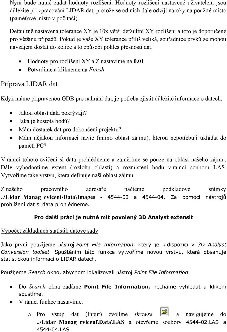 Defaultně nastavená tolerance XY je 10x větší defaultní XY rozlišení a toto je doporučené pro většinu případů.