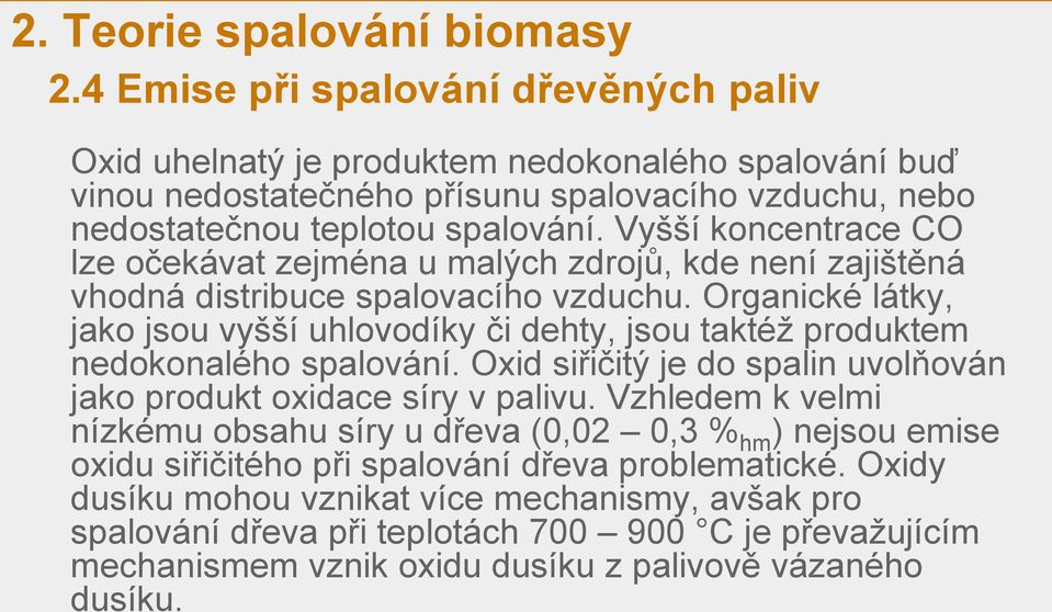 Vyšší koncentrace CO lze očekávat zejména u malých zdrojů, kde není zajištěná vhodná distribuce spalovacího vzduchu.