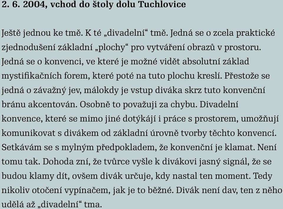 Přestože se jedná o závažný jev, málokdy je vstup diváka skrz tuto konvenční bránu akcentován. Osobně to považuji za chybu.