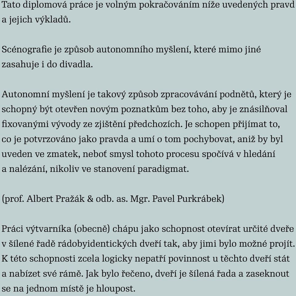 Je schopen přijímat to, co je potvrzováno jako pravda a umí o tom pochybovat, aniž by byl uveden ve zmatek, neboť smysl tohoto procesu spočívá v hledání a nalézání, nikoliv ve stanovení paradigmat.