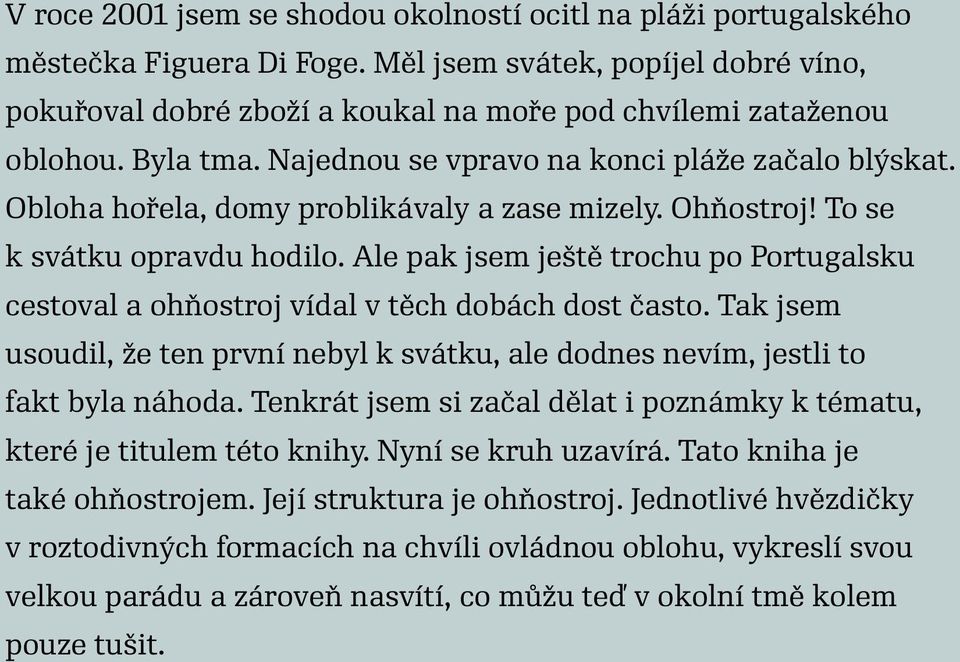 Ale pak jsem ještě trochu po Portugalsku cestoval a ohňostroj vídal v těch dobách dost často. Tak jsem usoudil, že ten první nebyl k svátku, ale dodnes nevím, jestli to fakt byla náhoda.