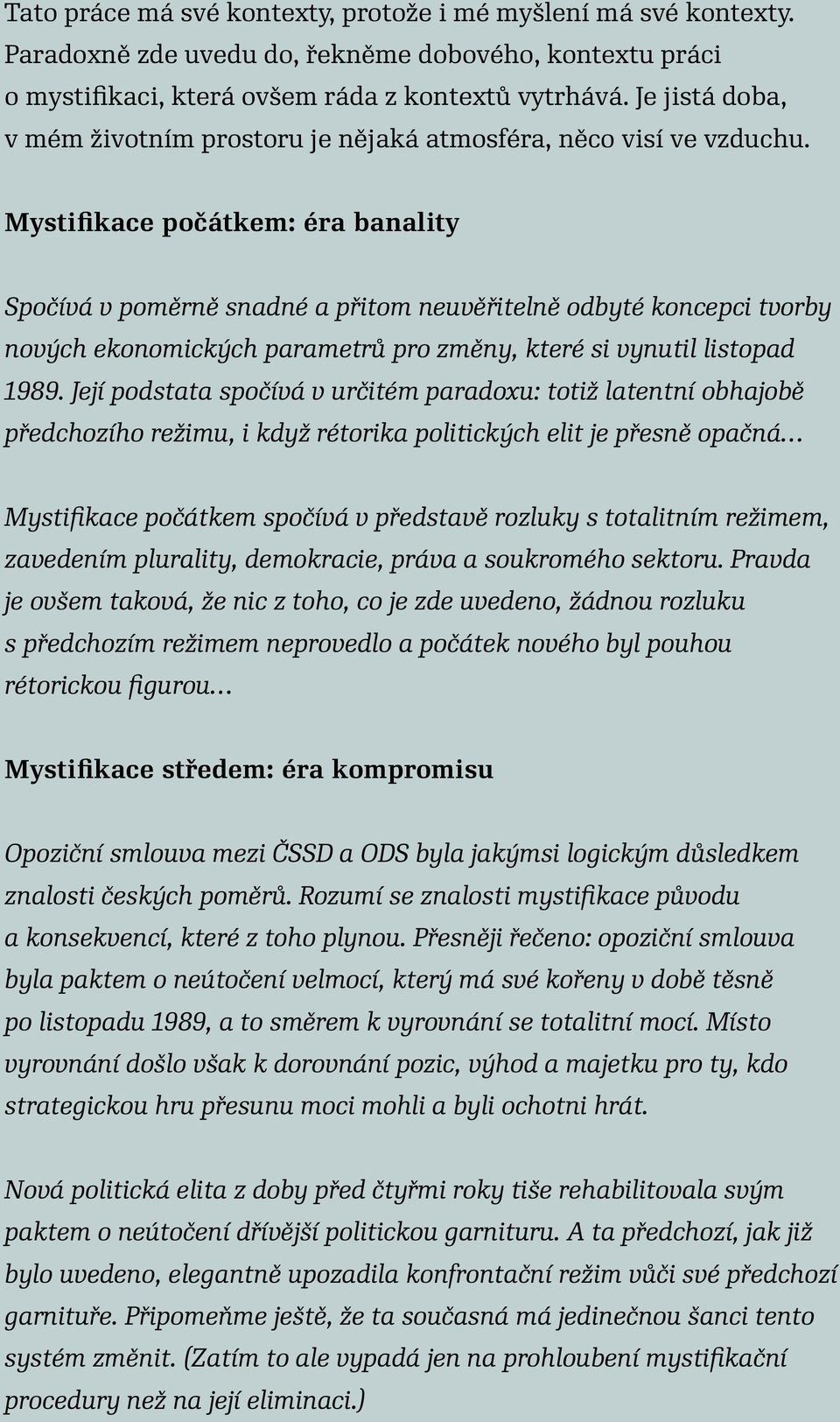 Mystifikace počátkem: éra banality Spočívá v poměrně snadné a přitom neuvěřitelně odbyté koncepci tvorby nových ekonomických parametrů pro změny, které si vynutil listopad 1989.