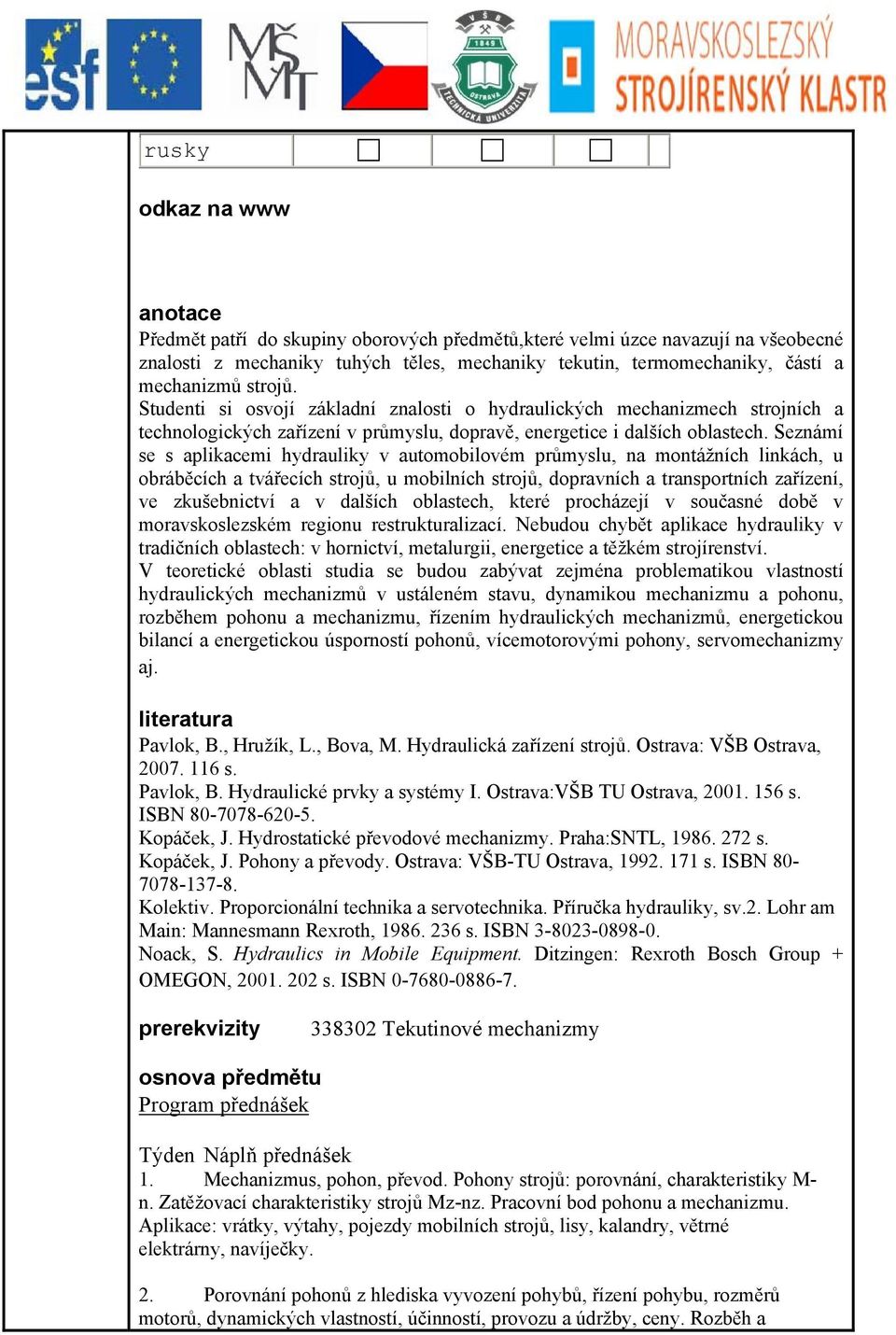 Seznámí se s aplikacemi hydrauliky v automobilovém průmyslu, na montážních linkách, u obráběcích a tvářecích strojů, u mobilních strojů, dopravních a transportních zařízení, ve zkušebnictví a v