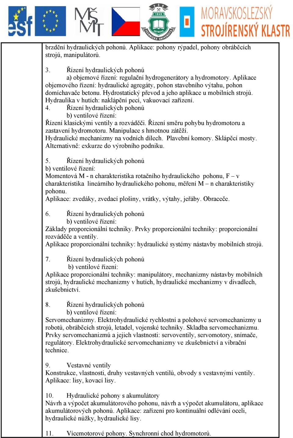 Hydraulika v hutích: naklápění pecí, vakuovací zařízení. 4. Řízení hydraulických pohonů b) ventilové řízení: Řízení klasickými ventily a rozváděči.