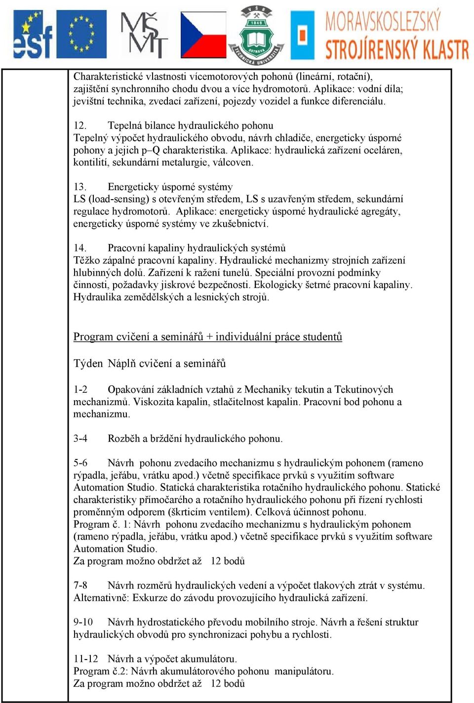 Tepelná bilance hydraulického pohonu Tepelný výpočet hydraulického obvodu, návrh chladiče, energeticky úsporné pohony a jejich p Q charakteristika.