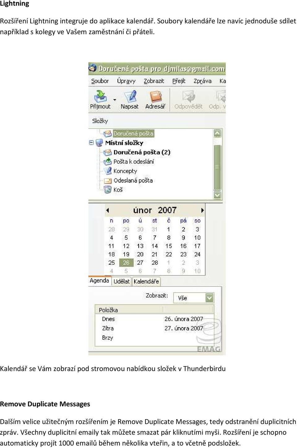 Kalendář se Vám zobrazí pod stromovou nabídkou složek v Thunderbirdu Remove Duplicate Messages Dalším velice užitečným