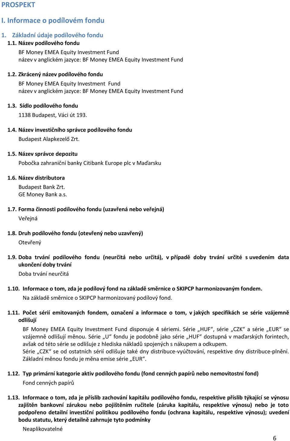 Název investičního správce podílového fondu Budapest Alapkezelő Zrt. 1.5. Název správce depozitu Pobočka zahraniční banky Citibank Europe plc v Maďarsku 1.6. Název distributora Budapest Bank Zrt.