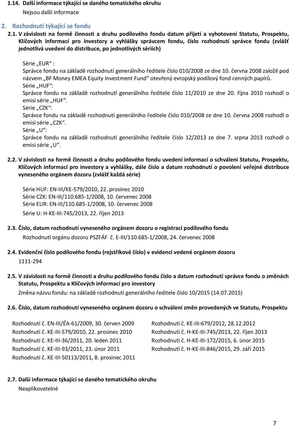 : Správce fondu na základě rozhodnutí generálního ředitele číslo 010/2008 ze dne 10. června 2008 založil pod názvem BF Money EMEA Equity Investment Fund otevřený evropský podílový fond cenných papírů.