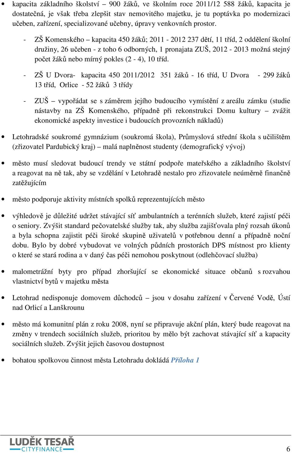 - ZŠ Komenského kapacita 450 žáků; 2011-2012 237 dětí, 11 tříd, 2 oddělení školní družiny, 26 učeben - z toho 6 odborných, 1 pronajata ZUŠ, 2012-2013 možná stejný počet žáků nebo mírný pokles (2-4),