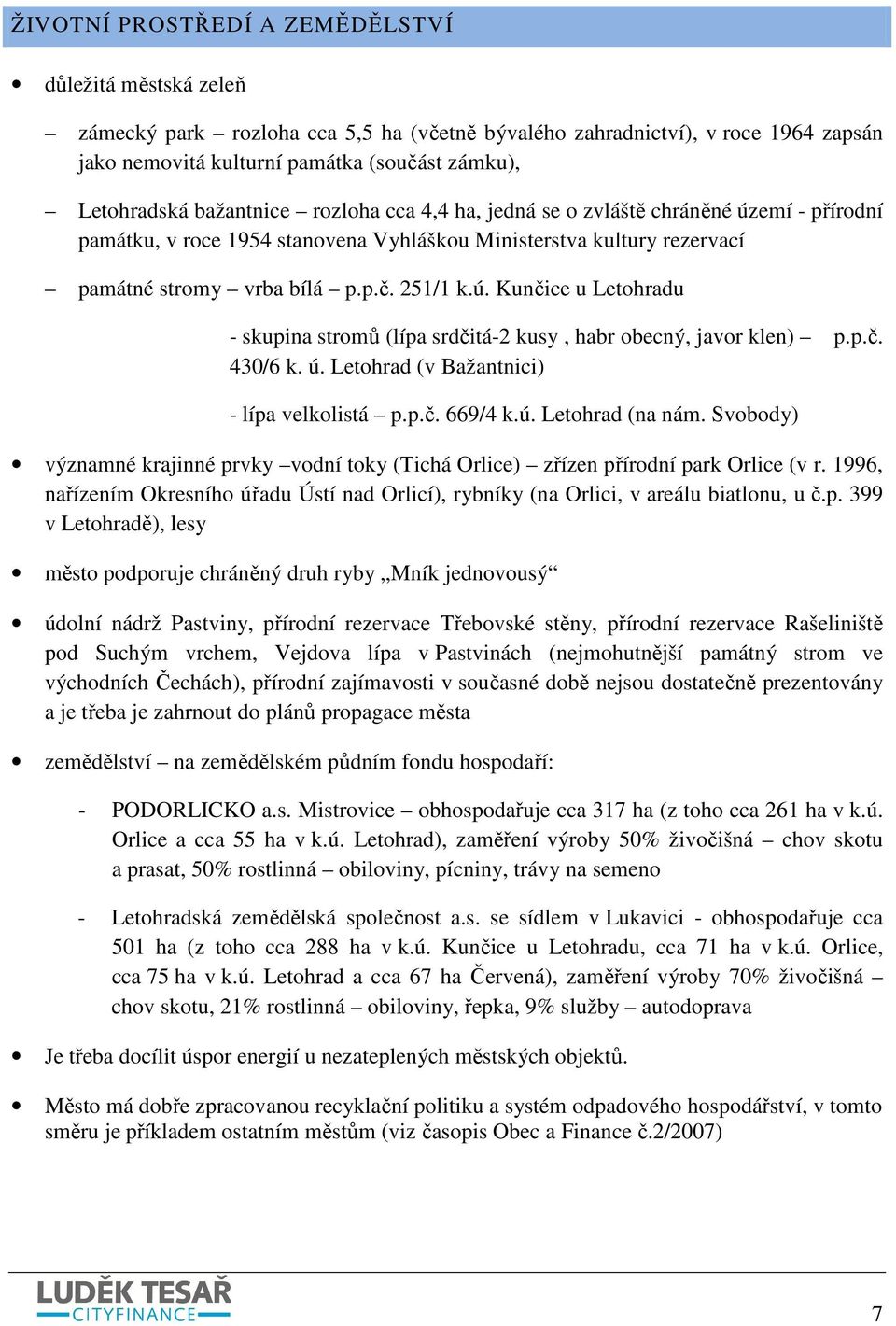 p.č. 430/6 k. ú. Letohrad (v Bažantnici) - lípa velkolistá p.p.č. 669/4 k.ú. Letohrad (na nám. Svobody) významné krajinné prvky vodní toky (Tichá Orlice) zřízen přírodní park Orlice (v r.