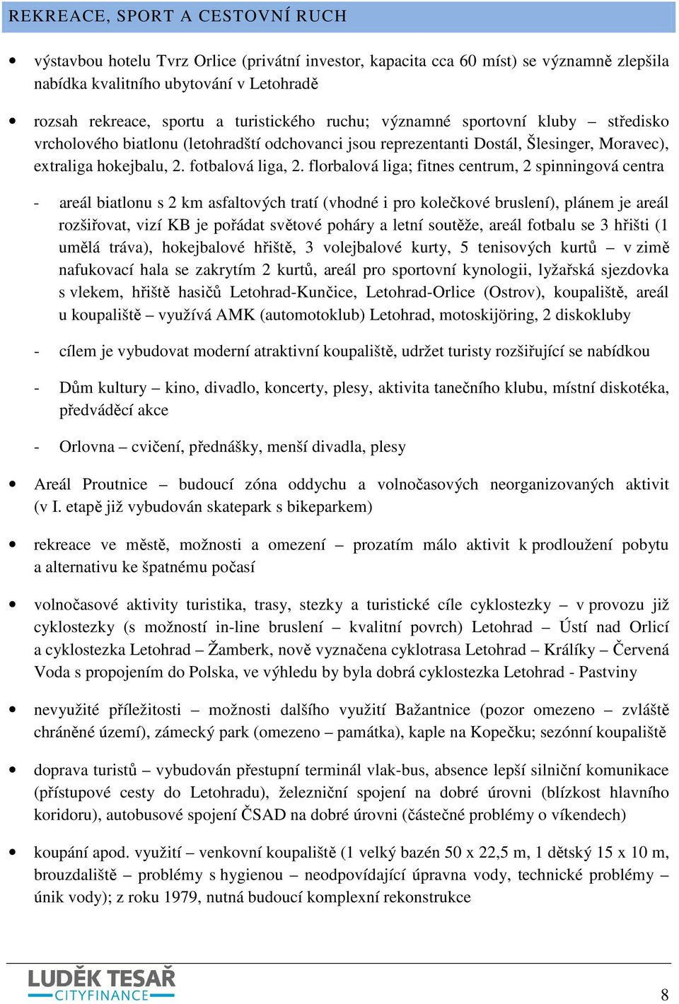 florbalová liga; fitnes centrum, 2 spinningová centra - areál biatlonu s 2 km asfaltových tratí (vhodné i pro kolečkové bruslení), plánem je areál rozšiřovat, vizí KB je pořádat světové poháry a