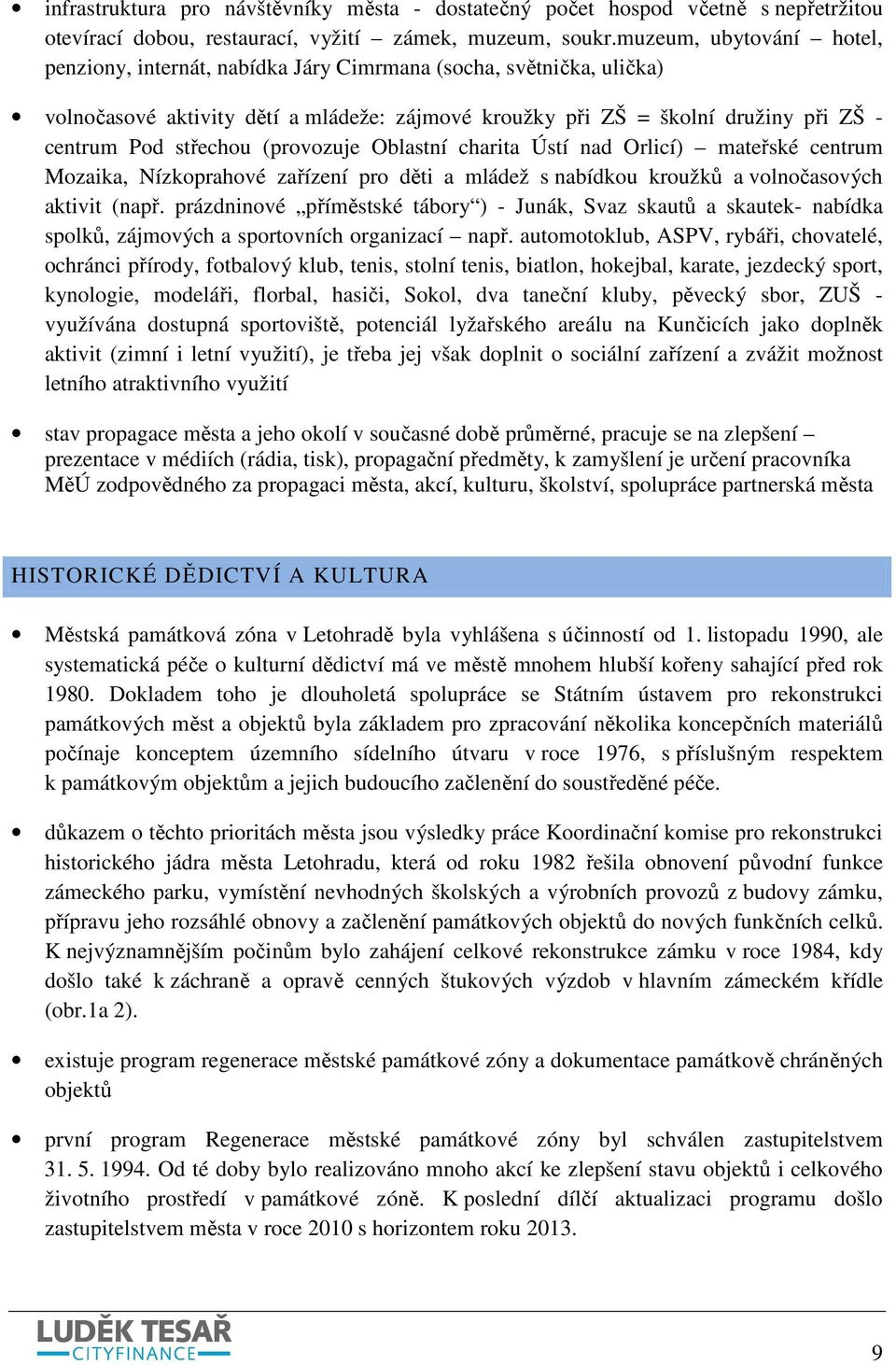 střechou (provozuje Oblastní charita Ústí nad Orlicí) mateřské centrum Mozaika, Nízkoprahové zařízení pro děti a mládež s nabídkou kroužků a volnočasových aktivit (např.