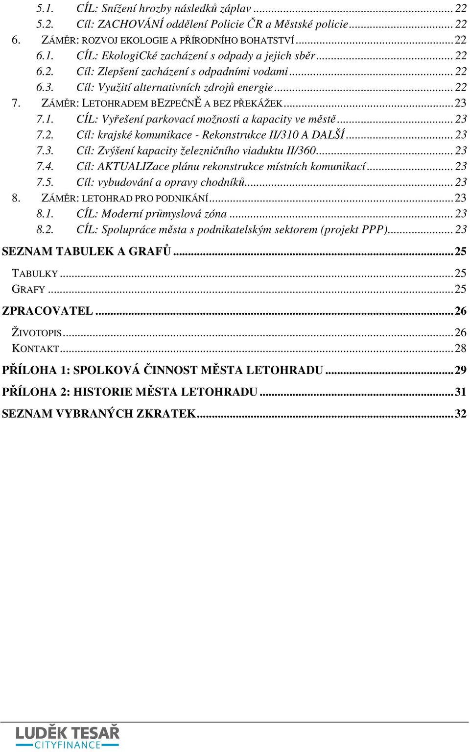 CÍL: Vyřešení parkovací možnosti a kapacity ve městě... 23 7.2. Cíl: krajské komunikace - Rekonstrukce II/310 A DALŠÍ... 23 7.3. Cíl: Zvýšení kapacity železničního viaduktu II/360... 23 7.4.