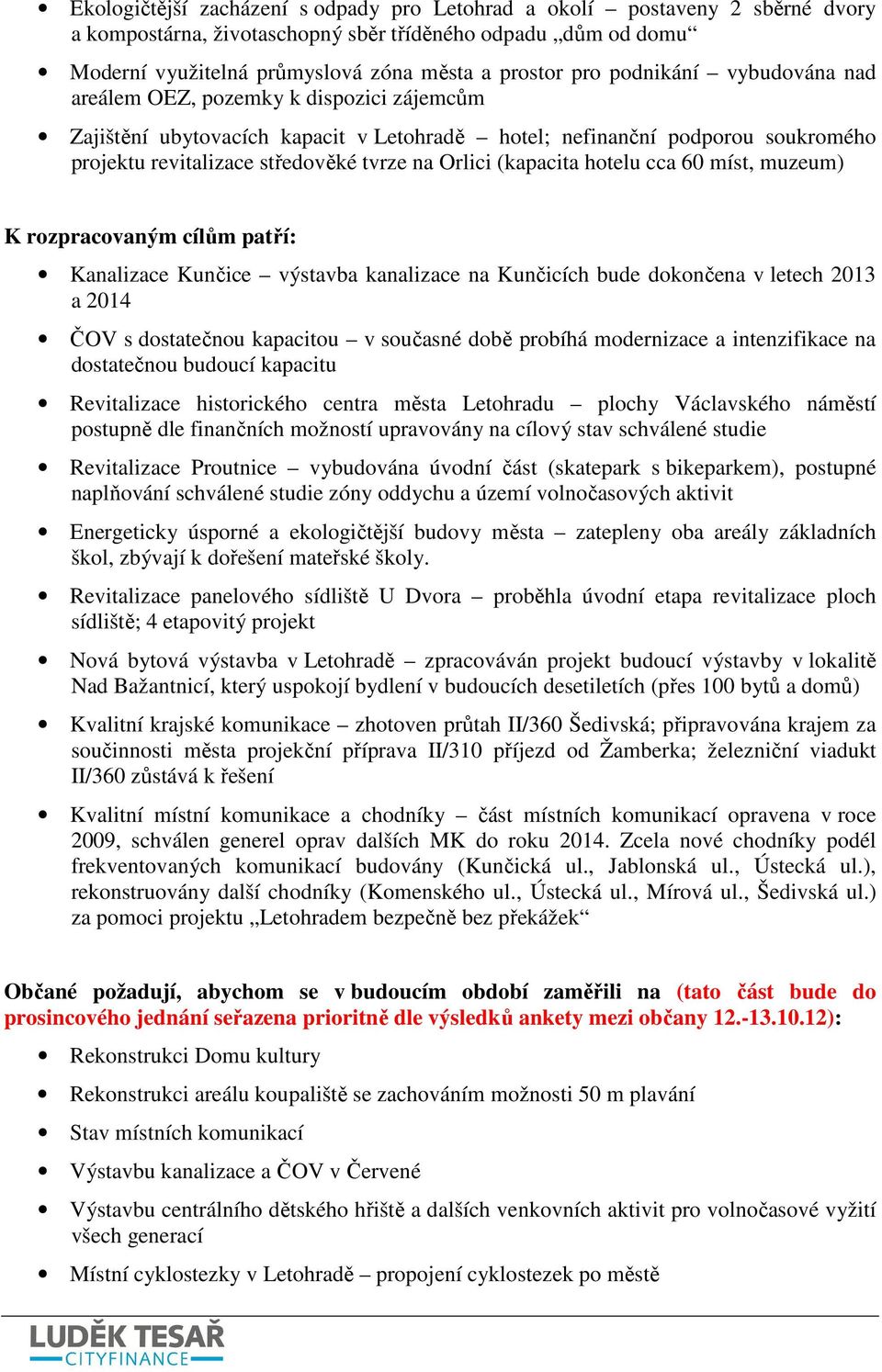 (kapacita hotelu cca 60 míst, muzeum) K rozpracovaným cílům patří: Kanalizace Kunčice výstavba kanalizace na Kunčicích bude dokončena v letech 2013 a 2014 ČOV s dostatečnou kapacitou v současné době